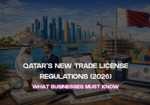 Qatar’s New Trade License Regulations (2026) What Businesses Must Know