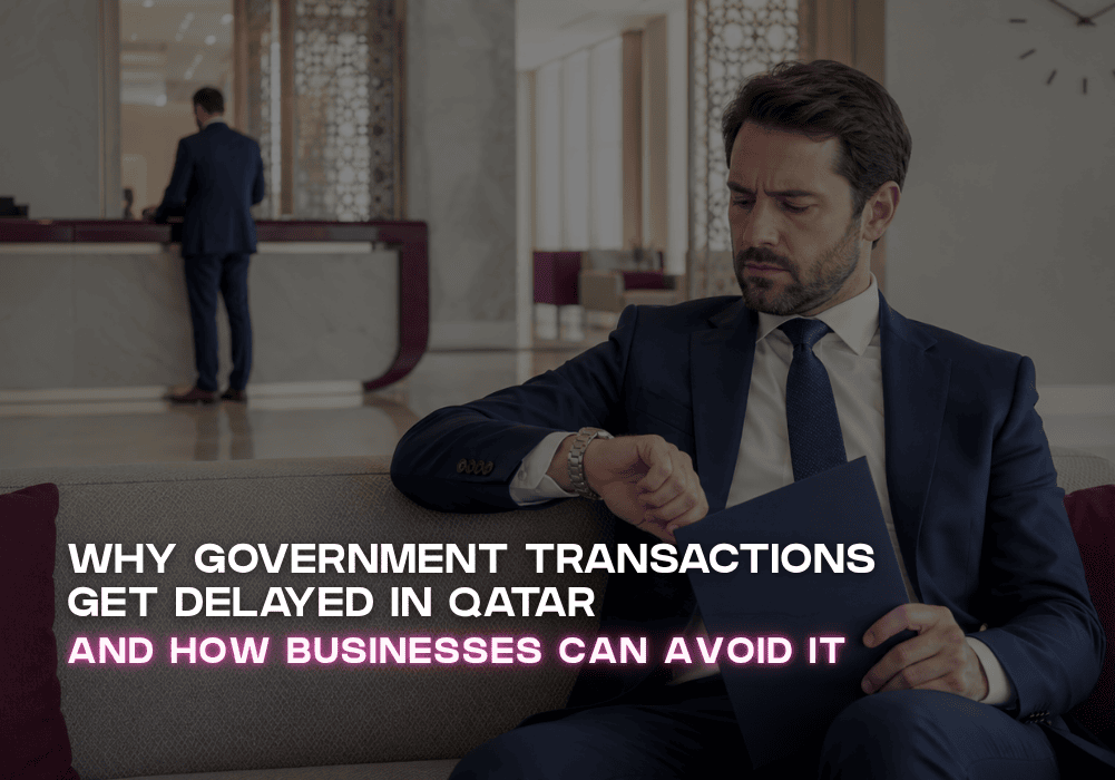 Why Government Transactions Get Delayed in Qatar and How Businesses Can Avoid It