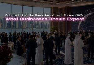 Doha will Host the World Investment Forum 2026 What Businesses Should Expect