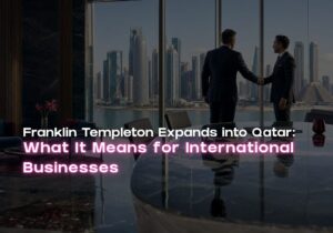 Franklin Templeton Expands into Qatar What It Means for International Businesses