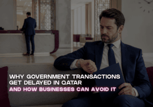Why Government Transactions Get Delayed in Qatar and How Businesses Can Avoid It