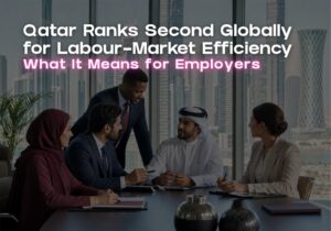Qatar Ranks Second Globally for Labour-Market Efficiency: What It Means for Employers