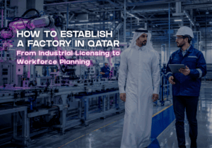 How to Establish a Factory in Qatar From Industrial Licensing to Workforce Planning