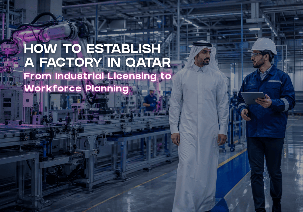 How to Establish a Factory in Qatar From Industrial Licensing to Workforce Planning