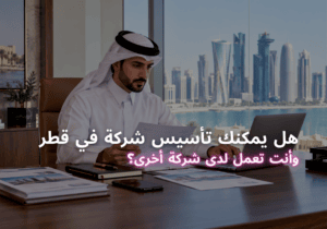 هل يمكنك تأسيس شركة في قطر وأنت تعمل لدى شركة أخرى؟