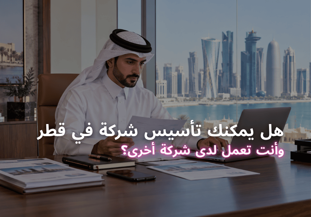 هل يمكنك تأسيس شركة في قطر وأنت تعمل لدى شركة أخرى؟